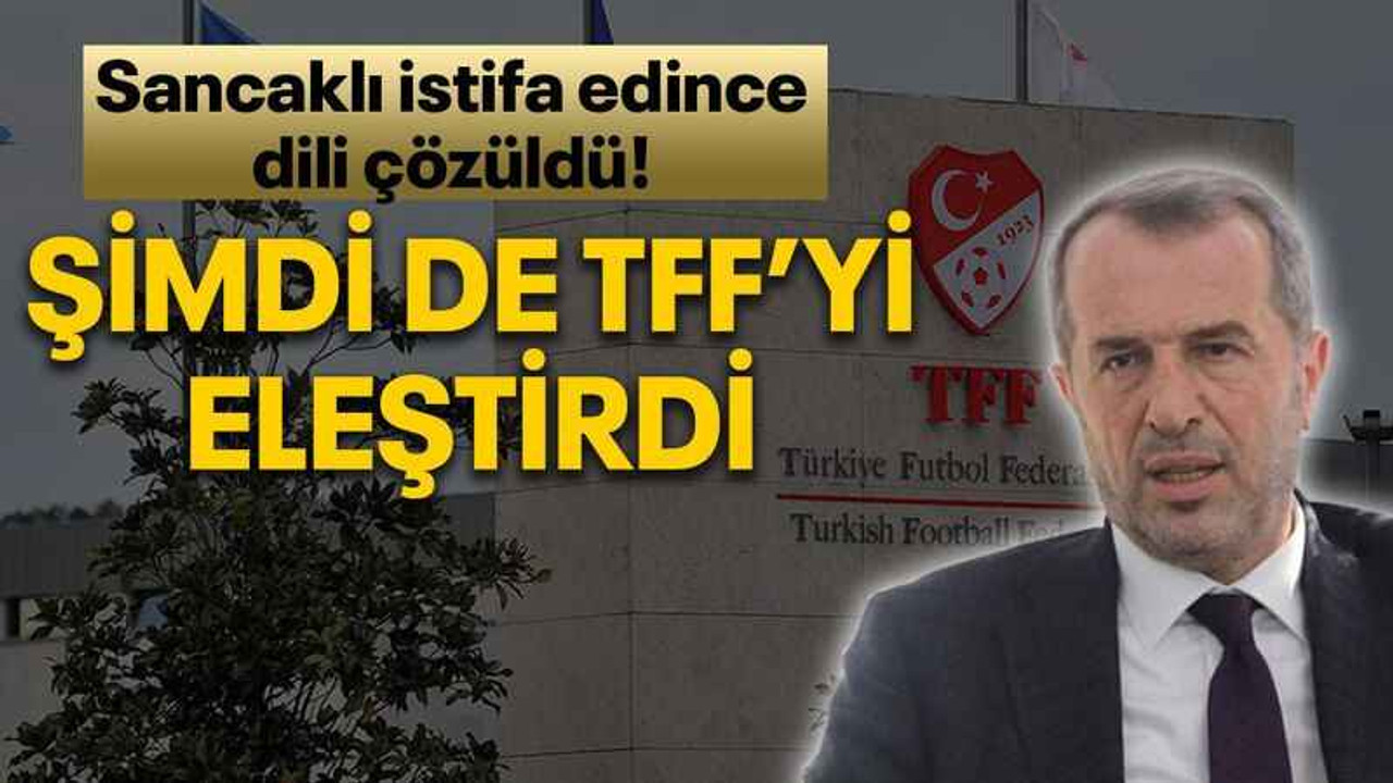 Sancaklı istifa edince dili çözüldü! Şimdi de TFF’yi eleştirdi